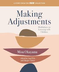 Cover of Making Adjustments: Meditations on Learning with Children by Misa Okayama (edited by Ann Pelo & Margie Carter)